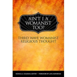 Ain't I a Womanist, Too? - Third Wave Womanist Religious Thought