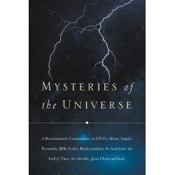 Mysteries of the Universe - A Revolutionary Commentary on UFOs, Aliens, Angels, Pyramids, Bible Codes, Reincarnation, the Antich
