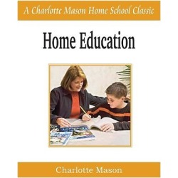 Home Education - Charlotte Mason Homeschooling Series, Vol. 1