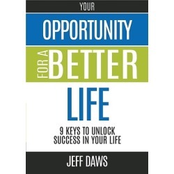 Your Opportunity for a Better Life - 9 Keys to Unlock Success in Your Life