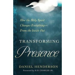 Transforming Presence - 10 Vital Practices for a New Experience of the Holy Spirit