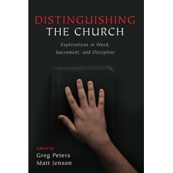 Distinguishing the Church - Explorations in Word, Sacrament, and Discipline