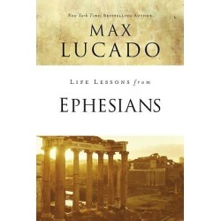 Life Lessons from Ephesians - Inspirational Bible Study; Life Lessons with Max Lucado