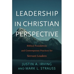 Leadership in Christian Perspective - Biblical Foundations and Contemporary Practices for Servant Leaders