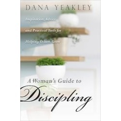 A Woman's Guide to Discipling - Inspiration, Advice, and Practical Tools for Helping Others Grow