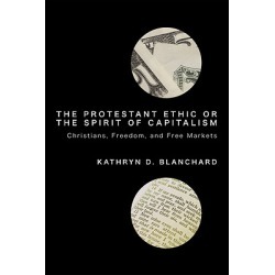 The Protestant Ethic or the Spirit of Capitalism - Christians, Freedom, and Free Markets