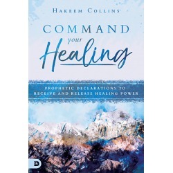 Command Your Healing - Prophetic Declarations to Receive and Release Healing Power