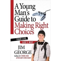 A Young Man's Guide to Making Right Choices - Your Life God's Way