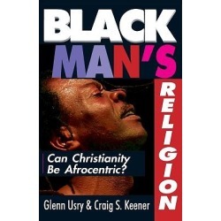 Black Man's Religion - Can Christianity Be Afrocentric?