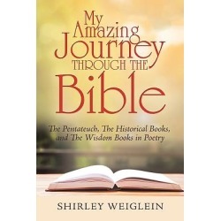 My Amazing Journey Through the Bible - The Pentateuch, the Historical Books, and the Wisdom Books in Poetry