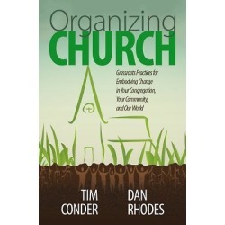 Organizing Church - Grassroots Practices for Embodying Change in Your Congregation, Your Community, and Our World