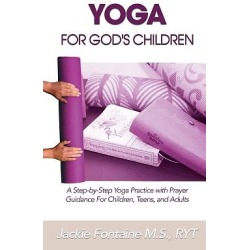 Yoga for God's Children - A Step-by-Step Yoga Practice with Prayer Guidance For Children, Teens, and Adults