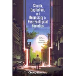 Church, Capitalism, and Democracy in Post-Ecological Societies - A Chinese Christian Perspective