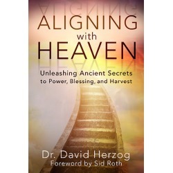 Aligning with Heaven - Unleashing Ancient Secrets to Power, Blessing and Harvest