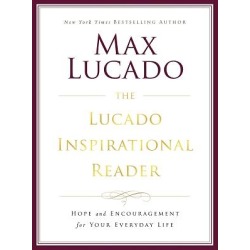 The Lucado Inspirational Reader - Hope and Encouragement for Your Everyday Life