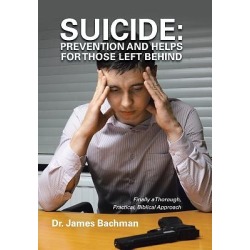 Suicide - Prevention and Helps for Those Left Behind: Finally a Thorough, Practical, Biblical Approach