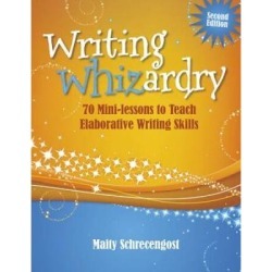 Writing Whizardry (Second Edition): 70 Mini-Lessons To Teach Elaborative Writing Skills