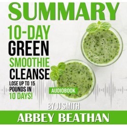 Summary of 10-Day Green Smoothie Cleanse: Lose Up to 15 Pounds in 10 Days! by JJ Smith - Download