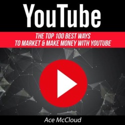 YouTube: The Top 100 Best Ways To Market & Make Money With YouTube - Download