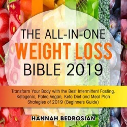 The All-in-One Weight Loss Bible 2019: Transform Your Body with the Best Intermittent Fasting, Ketogenic, Paleo, Vegan, Keto Diet and Meal Plan Strategies of 2019 (Beginners Guide) - Download