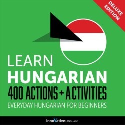 Learn Hungarian: 400 Actions + Activities - Everyday Hungarian for Beginners (Deluxe Edition) - Download