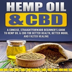 Hemp Oil & CBD: A Concise, Straightforward Beginner's Guide to Hemp Oil & CBD for Better Health, Better Mood and Faster Healing - Download