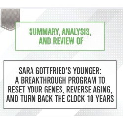 Summary, Analysis, and Review of Sara Gottfried's Younger: A Breakthrough Program to Reset Your Genes, Reverse Aging, and Turn Back the Clock 10 Years - Download