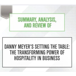 Summary, Analysis, and Review of Danny Meyer's Setting the Table: The Transforming Power of Hospitality in Business - Download