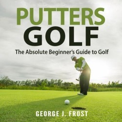 Putters Golf: The Absolute Beginner's Guide to Golf - Download