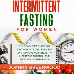 Intermittent Fasting For Women: The Complete Guide for Fast Weight Loss, Burn Fat and Improve Your Healthy Lifestyle through the Process of Autophagy - Download