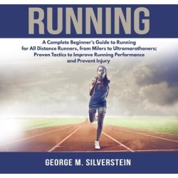 Running: A Complete Beginner's Guide to Running for All Distance Runners, from Milers to Ultramarathoners; Proven Tactics to Improve Running Performance and Prevent Injury - Download