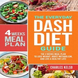 The Everyday DASH Diet Guide: The 4 Weeks Meal Plan to Lose Weight, Boost Metabolism, and Live a Healthy Life - Download