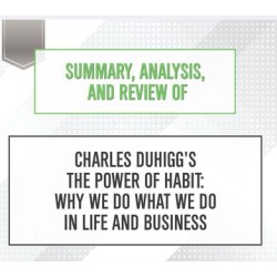 Summary, Analysis, and Review of Charles Duhigg's The Power of Habit: Why We Do What We Do in Life and Business - Download