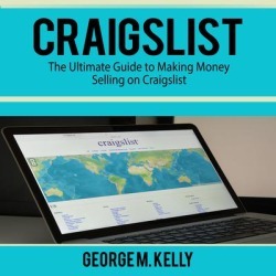 Craigslist: The Ultimate Guide to Making Money Selling on Craigslist - Download