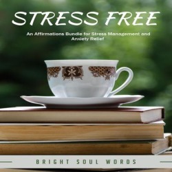 Stress Free: An Affirmations Bundle for Stress Management and Anxiety Relief - Download
