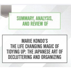 Summary, Analysis, and Review of Marie Kondo's The Life Changing Magic of Tidying Up: The Japanese Art of Decluttering and Organizing - Download