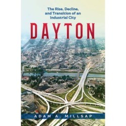 Dayton: The Rise, Decline, And Transition Of An Industrial City
