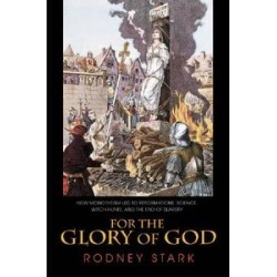 For The Glory Of God: How Monotheism Led To Reformations, Science, Witch-Hunts, And The End Of Slavery