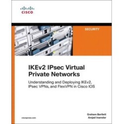 Ikev2 Ipsec Virtual Private Networks: Understanding And Deploying Ikev2, Ipsec Vpns, And Flexvpn In Cisco Ios