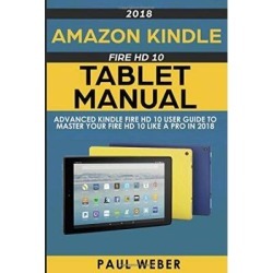 Amazon Kindle Fire HD Tablet Manual Advanced Kindle Fire HD User Guide to Master your Fire HD Like a Pro in