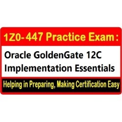 1Z0-447 Practice Exam: Oracle GoldenGate 12c Certification