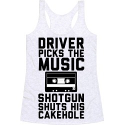 Driver Picks the Music Shotgun Shuts His Cakehole Racerback Tank from LookHUMAN