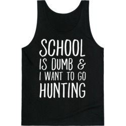 School Is Dumb & I Want To Go Hunting Tank Top from LookHUMAN