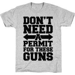 Don't Need A Permit For These Guns T-Shirt from LookHUMAN