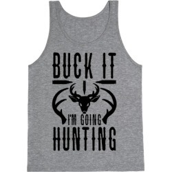 BUCK IT! I'm Going Hunting Tank Top from LookHUMAN