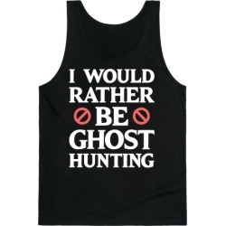 I Would Rather Be Ghost Hunting (White) Tank Top from LookHUMAN