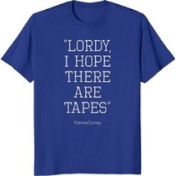 Comey Lordy I Hope There Are Tapes Funny T-Shirt