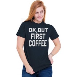 Ok But First Coffee Caffeine Funny Cappuccino Espresso T Shirt Tee