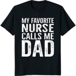 Mens My Favorite Nurse Calls Me Dad T Shirt Funny Father's Gift