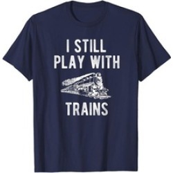 Mens Matching Dad and Son Shirt I Still Play with Trains T-Shirt